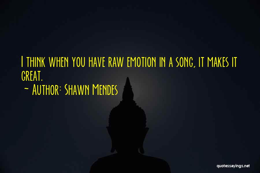 Shawn Mendes Quotes: I Think When You Have Raw Emotion In A Song, It Makes It Great.