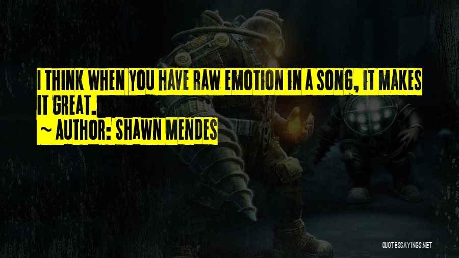 Shawn Mendes Quotes: I Think When You Have Raw Emotion In A Song, It Makes It Great.