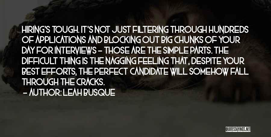 Leah Busque Quotes: Hiring's Tough. It's Not Just Filtering Through Hundreds Of Applications And Blocking Out Big Chunks Of Your Day For Interviews