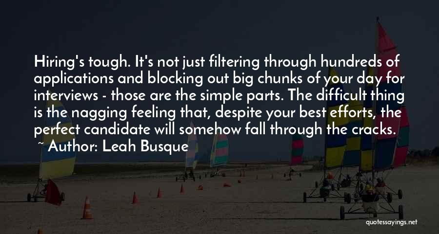 Leah Busque Quotes: Hiring's Tough. It's Not Just Filtering Through Hundreds Of Applications And Blocking Out Big Chunks Of Your Day For Interviews