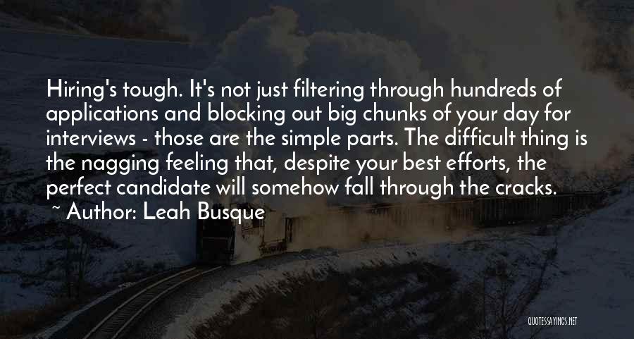 Leah Busque Quotes: Hiring's Tough. It's Not Just Filtering Through Hundreds Of Applications And Blocking Out Big Chunks Of Your Day For Interviews