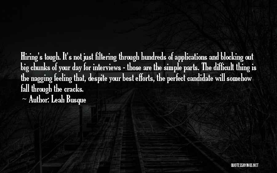 Leah Busque Quotes: Hiring's Tough. It's Not Just Filtering Through Hundreds Of Applications And Blocking Out Big Chunks Of Your Day For Interviews