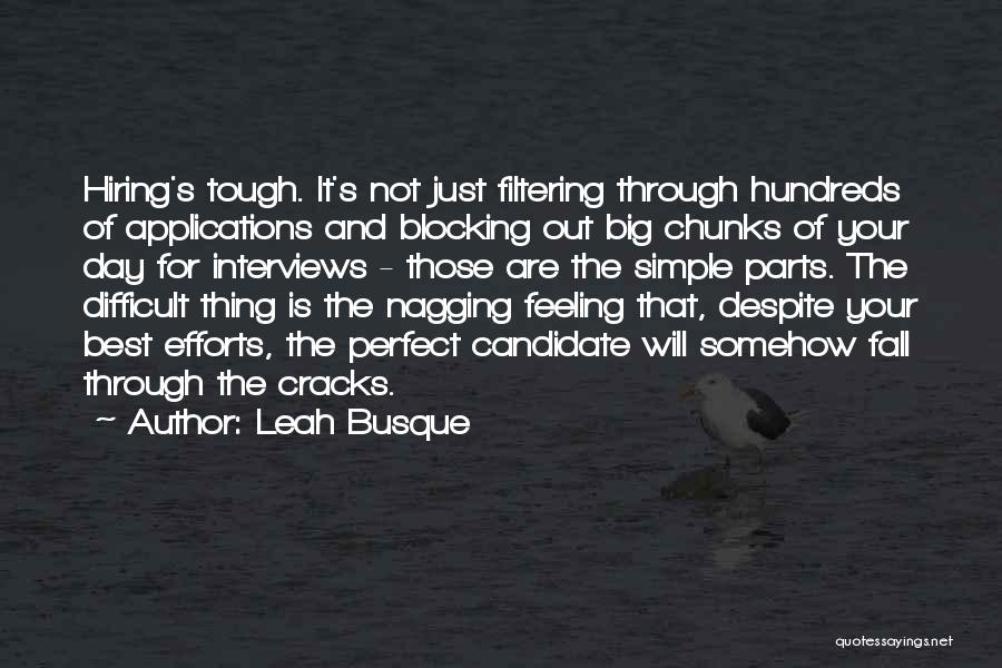 Leah Busque Quotes: Hiring's Tough. It's Not Just Filtering Through Hundreds Of Applications And Blocking Out Big Chunks Of Your Day For Interviews
