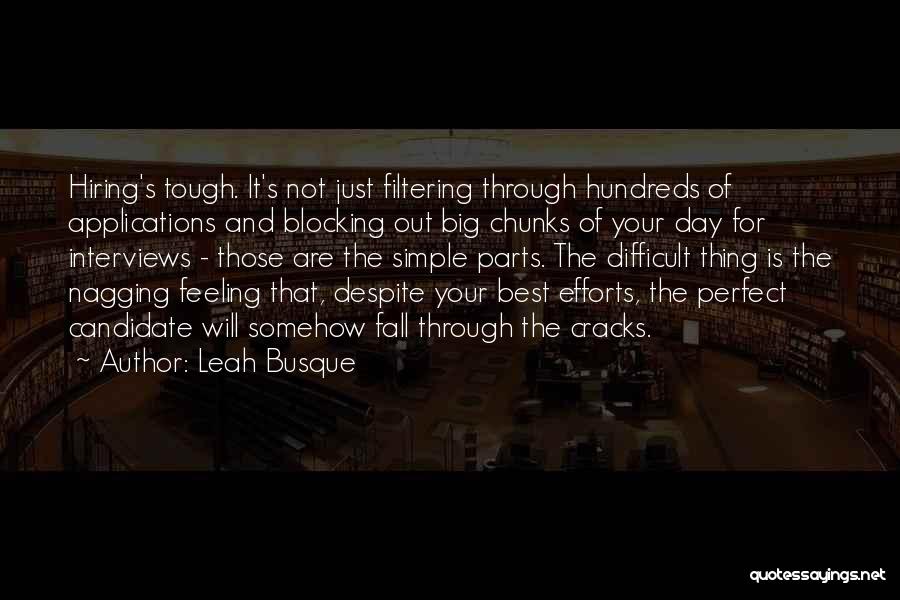 Leah Busque Quotes: Hiring's Tough. It's Not Just Filtering Through Hundreds Of Applications And Blocking Out Big Chunks Of Your Day For Interviews