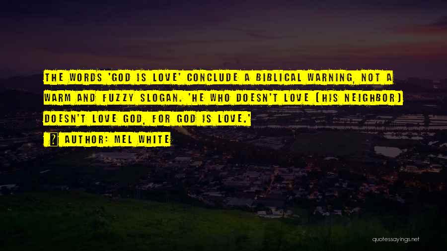 Mel White Quotes: The Words 'god Is Love' Conclude A Biblical Warning, Not A Warm And Fuzzy Slogan. 'he Who Doesn't Love [his