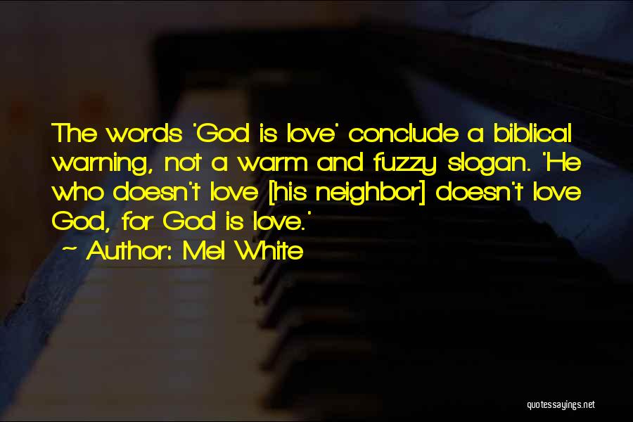 Mel White Quotes: The Words 'god Is Love' Conclude A Biblical Warning, Not A Warm And Fuzzy Slogan. 'he Who Doesn't Love [his