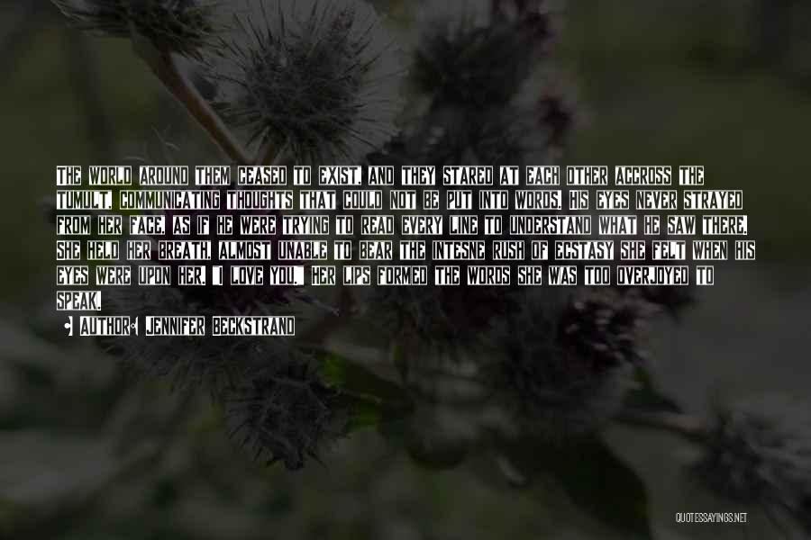 Jennifer Beckstrand Quotes: The World Around Them Ceased To Exist, And They Stared At Each Other Accross The Tumult, Communicating Thoughts That Could