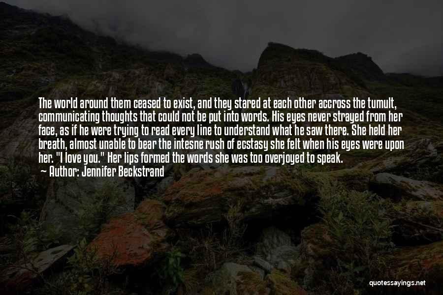 Jennifer Beckstrand Quotes: The World Around Them Ceased To Exist, And They Stared At Each Other Accross The Tumult, Communicating Thoughts That Could