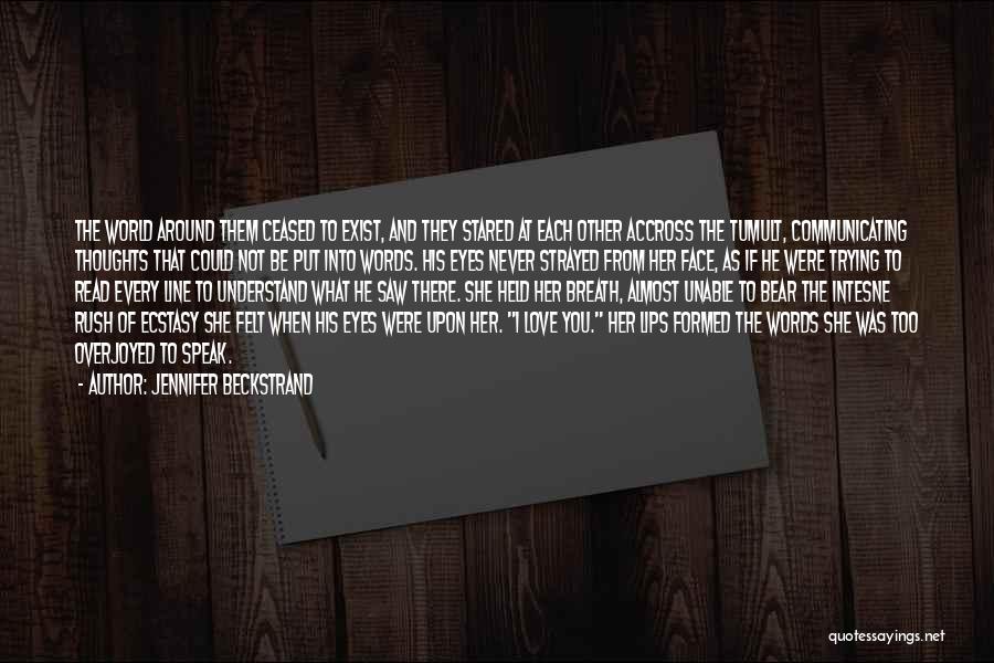 Jennifer Beckstrand Quotes: The World Around Them Ceased To Exist, And They Stared At Each Other Accross The Tumult, Communicating Thoughts That Could