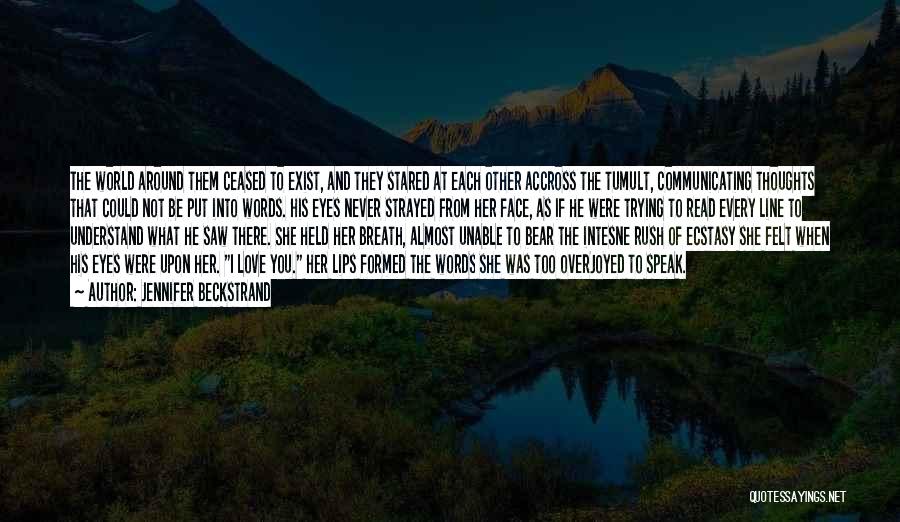 Jennifer Beckstrand Quotes: The World Around Them Ceased To Exist, And They Stared At Each Other Accross The Tumult, Communicating Thoughts That Could