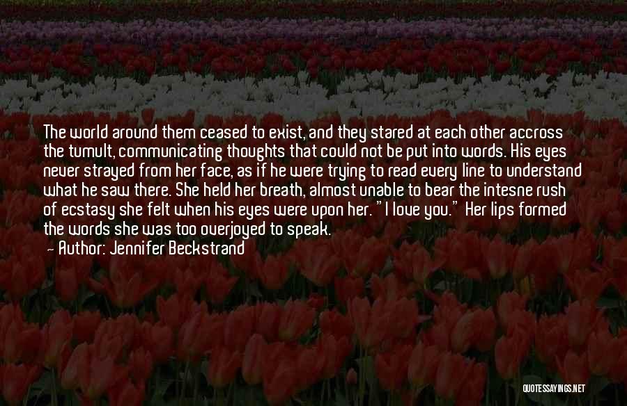 Jennifer Beckstrand Quotes: The World Around Them Ceased To Exist, And They Stared At Each Other Accross The Tumult, Communicating Thoughts That Could