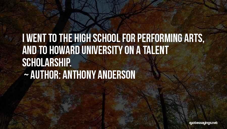 Anthony Anderson Quotes: I Went To The High School For Performing Arts, And To Howard University On A Talent Scholarship.