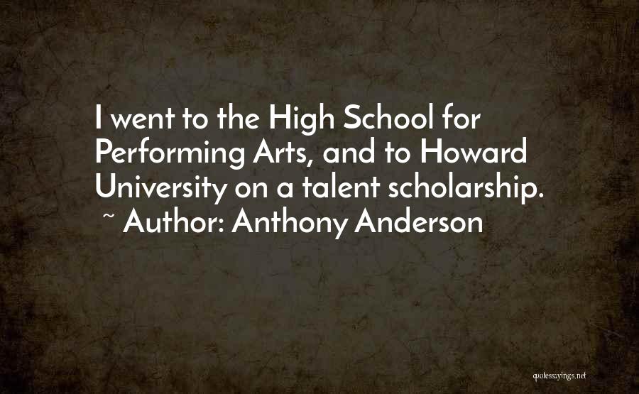 Anthony Anderson Quotes: I Went To The High School For Performing Arts, And To Howard University On A Talent Scholarship.
