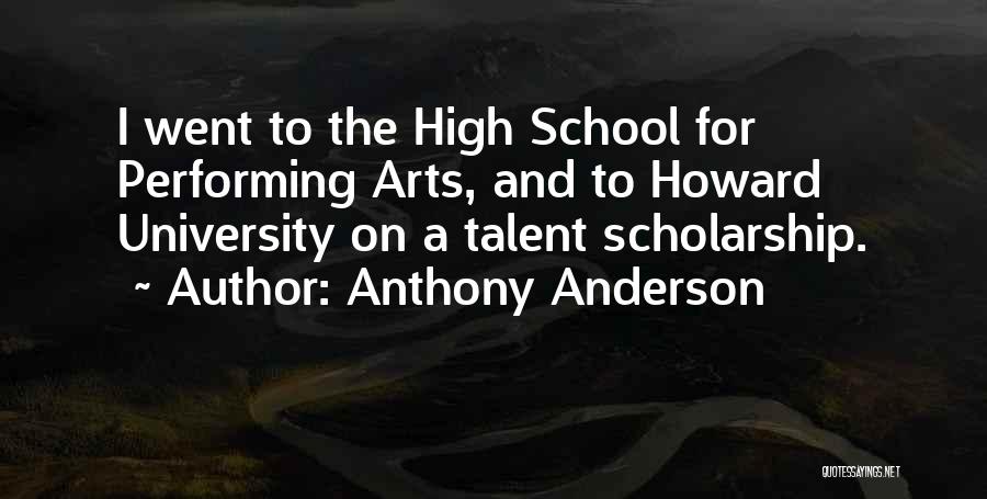 Anthony Anderson Quotes: I Went To The High School For Performing Arts, And To Howard University On A Talent Scholarship.