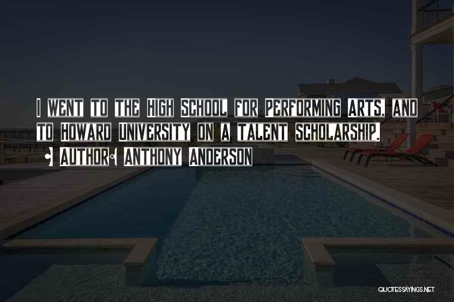 Anthony Anderson Quotes: I Went To The High School For Performing Arts, And To Howard University On A Talent Scholarship.