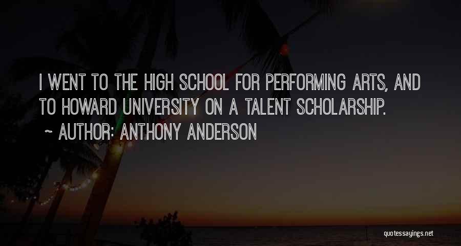 Anthony Anderson Quotes: I Went To The High School For Performing Arts, And To Howard University On A Talent Scholarship.