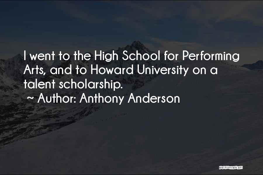 Anthony Anderson Quotes: I Went To The High School For Performing Arts, And To Howard University On A Talent Scholarship.