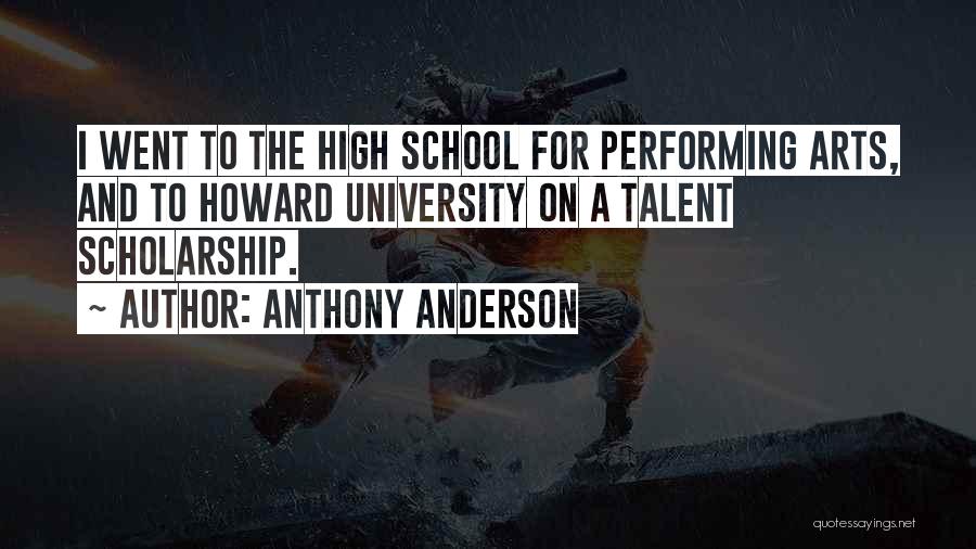 Anthony Anderson Quotes: I Went To The High School For Performing Arts, And To Howard University On A Talent Scholarship.