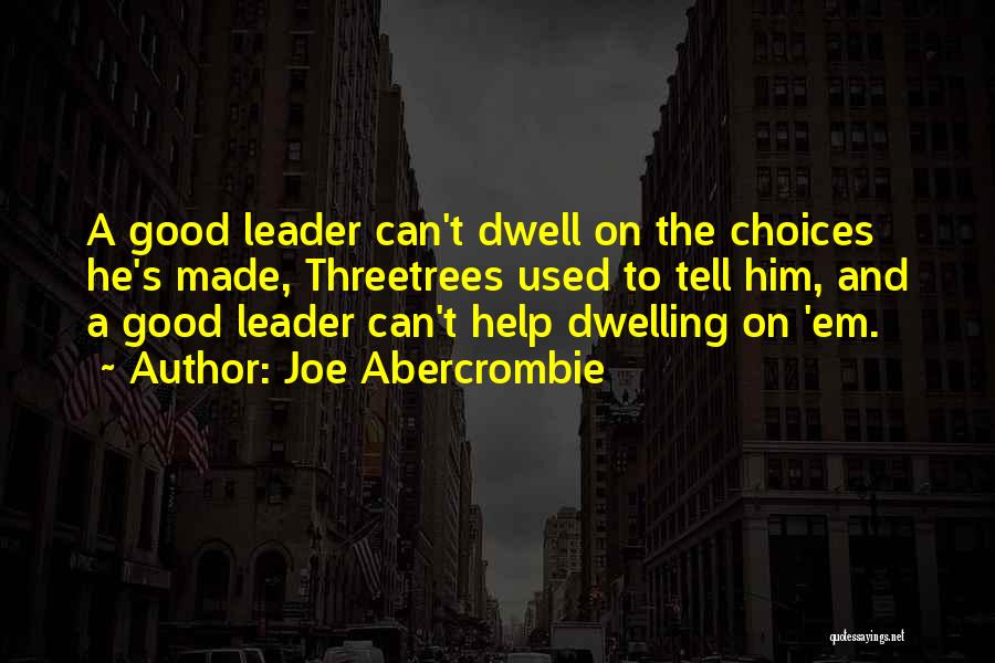 Joe Abercrombie Quotes: A Good Leader Can't Dwell On The Choices He's Made, Threetrees Used To Tell Him, And A Good Leader Can't