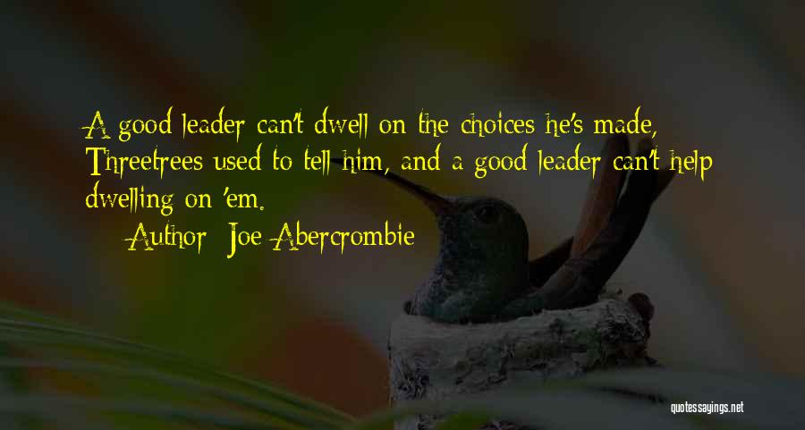 Joe Abercrombie Quotes: A Good Leader Can't Dwell On The Choices He's Made, Threetrees Used To Tell Him, And A Good Leader Can't