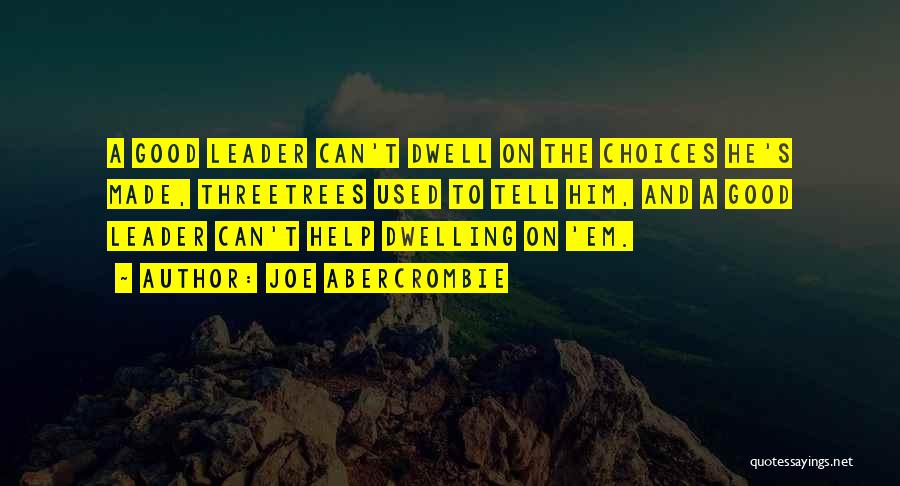 Joe Abercrombie Quotes: A Good Leader Can't Dwell On The Choices He's Made, Threetrees Used To Tell Him, And A Good Leader Can't