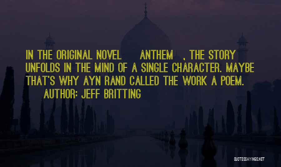 Jeff Britting Quotes: In The Original Novel [ Anthem], The Story Unfolds In The Mind Of A Single Character. Maybe That's Why Ayn