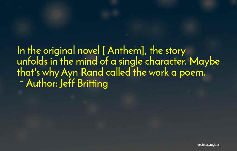 Jeff Britting Quotes: In The Original Novel [ Anthem], The Story Unfolds In The Mind Of A Single Character. Maybe That's Why Ayn