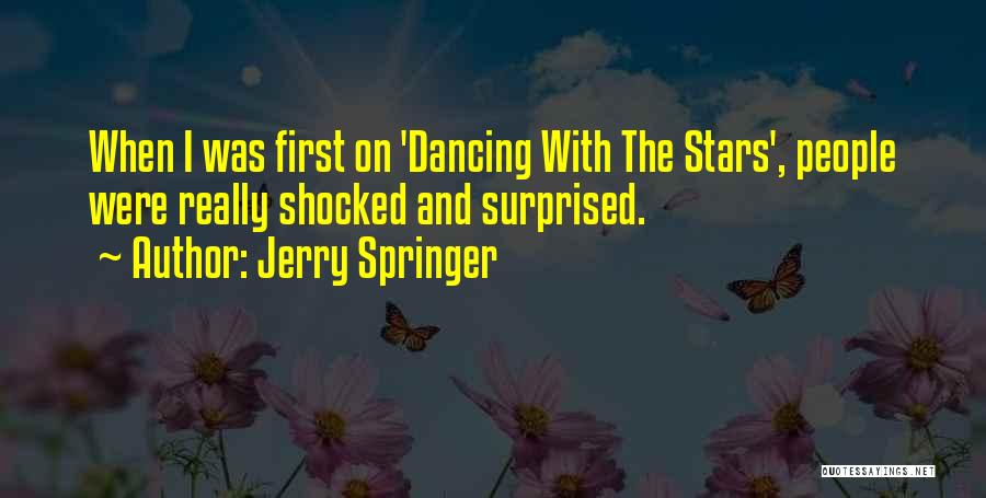 Jerry Springer Quotes: When I Was First On 'dancing With The Stars', People Were Really Shocked And Surprised.