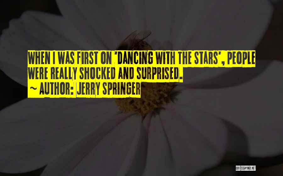 Jerry Springer Quotes: When I Was First On 'dancing With The Stars', People Were Really Shocked And Surprised.