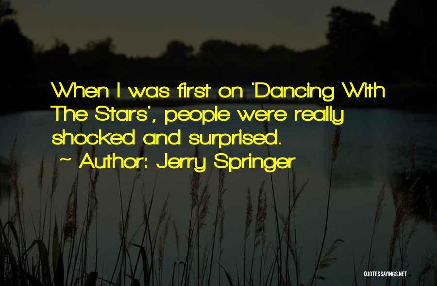 Jerry Springer Quotes: When I Was First On 'dancing With The Stars', People Were Really Shocked And Surprised.