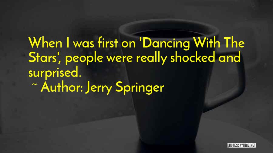 Jerry Springer Quotes: When I Was First On 'dancing With The Stars', People Were Really Shocked And Surprised.