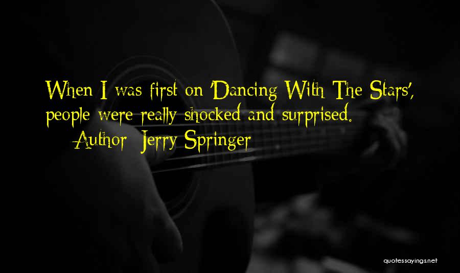 Jerry Springer Quotes: When I Was First On 'dancing With The Stars', People Were Really Shocked And Surprised.