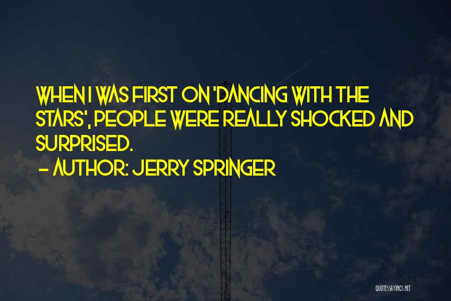 Jerry Springer Quotes: When I Was First On 'dancing With The Stars', People Were Really Shocked And Surprised.