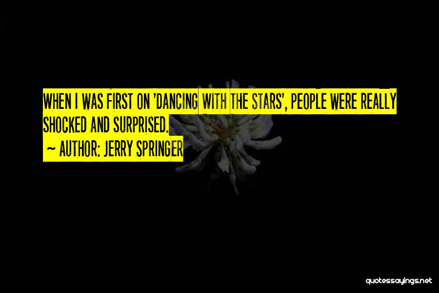 Jerry Springer Quotes: When I Was First On 'dancing With The Stars', People Were Really Shocked And Surprised.