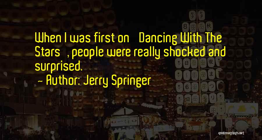 Jerry Springer Quotes: When I Was First On 'dancing With The Stars', People Were Really Shocked And Surprised.