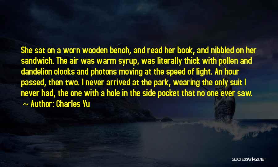 Charles Yu Quotes: She Sat On A Worn Wooden Bench, And Read Her Book, And Nibbled On Her Sandwich. The Air Was Warm