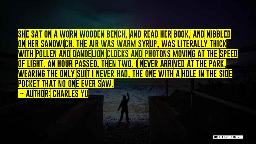 Charles Yu Quotes: She Sat On A Worn Wooden Bench, And Read Her Book, And Nibbled On Her Sandwich. The Air Was Warm