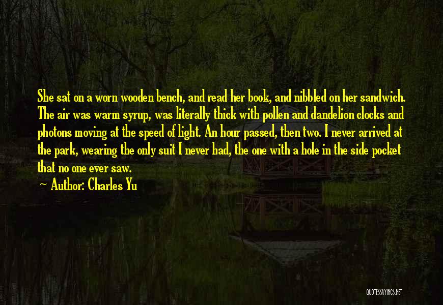 Charles Yu Quotes: She Sat On A Worn Wooden Bench, And Read Her Book, And Nibbled On Her Sandwich. The Air Was Warm