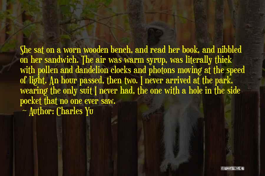 Charles Yu Quotes: She Sat On A Worn Wooden Bench, And Read Her Book, And Nibbled On Her Sandwich. The Air Was Warm