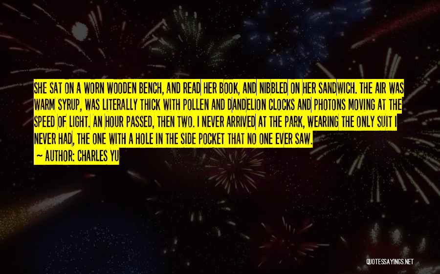 Charles Yu Quotes: She Sat On A Worn Wooden Bench, And Read Her Book, And Nibbled On Her Sandwich. The Air Was Warm