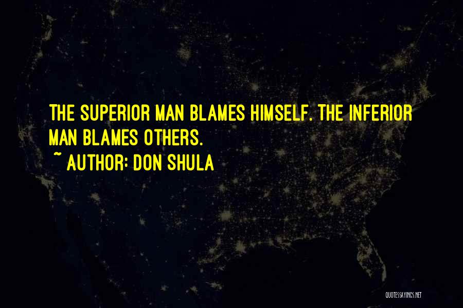 Don Shula Quotes: The Superior Man Blames Himself. The Inferior Man Blames Others.