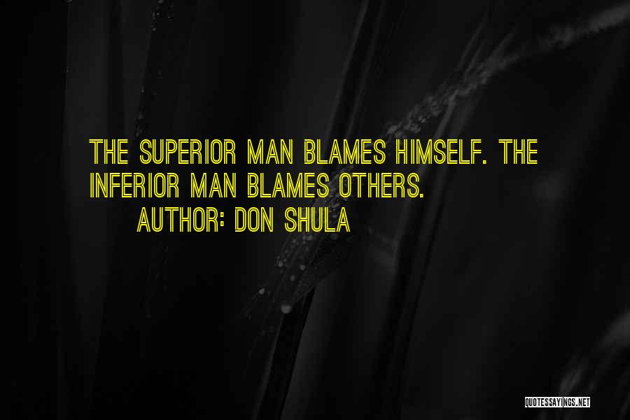 Don Shula Quotes: The Superior Man Blames Himself. The Inferior Man Blames Others.