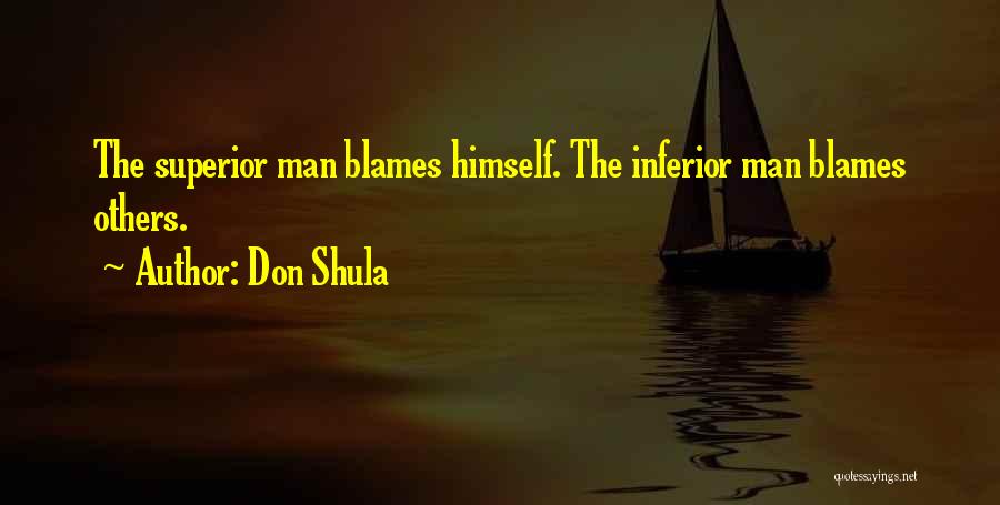 Don Shula Quotes: The Superior Man Blames Himself. The Inferior Man Blames Others.