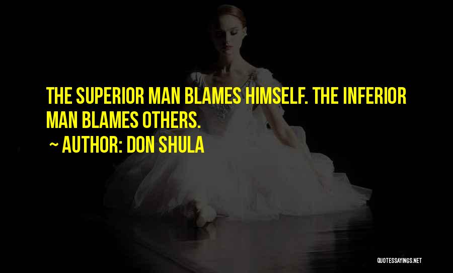 Don Shula Quotes: The Superior Man Blames Himself. The Inferior Man Blames Others.