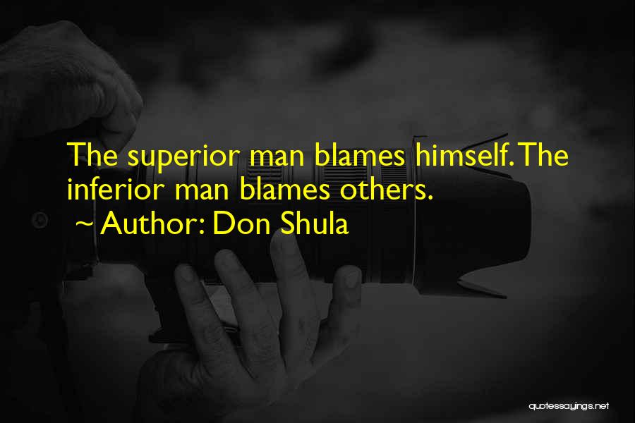 Don Shula Quotes: The Superior Man Blames Himself. The Inferior Man Blames Others.