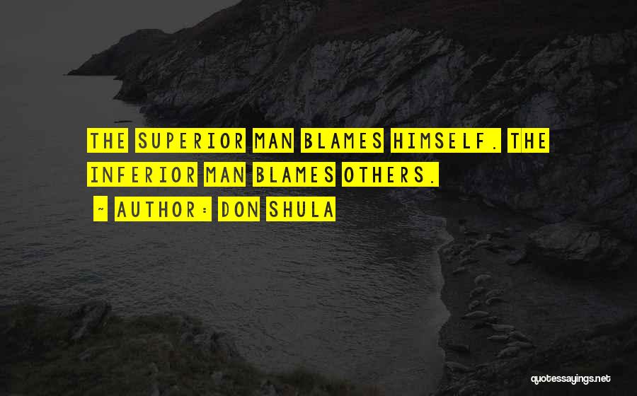 Don Shula Quotes: The Superior Man Blames Himself. The Inferior Man Blames Others.