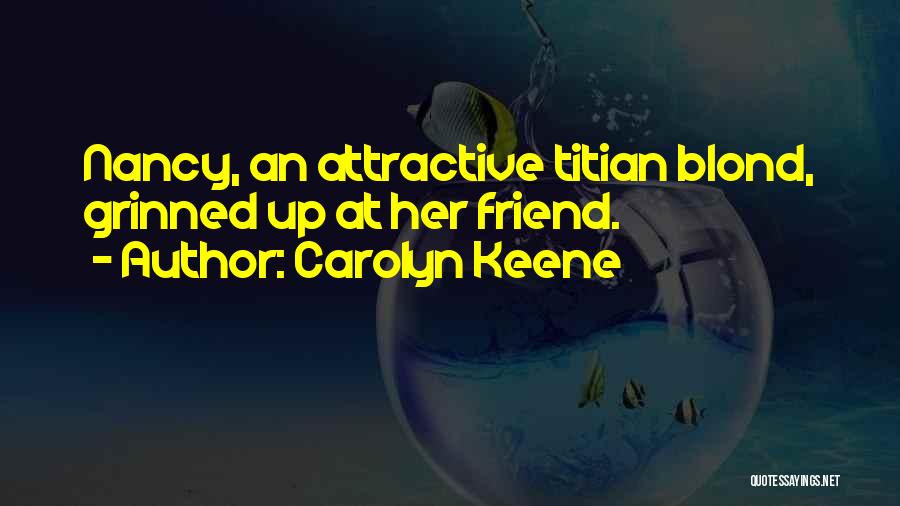 Carolyn Keene Quotes: Nancy, An Attractive Titian Blond, Grinned Up At Her Friend.