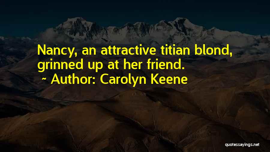 Carolyn Keene Quotes: Nancy, An Attractive Titian Blond, Grinned Up At Her Friend.