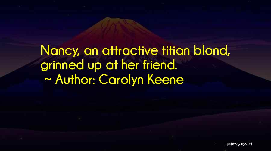 Carolyn Keene Quotes: Nancy, An Attractive Titian Blond, Grinned Up At Her Friend.