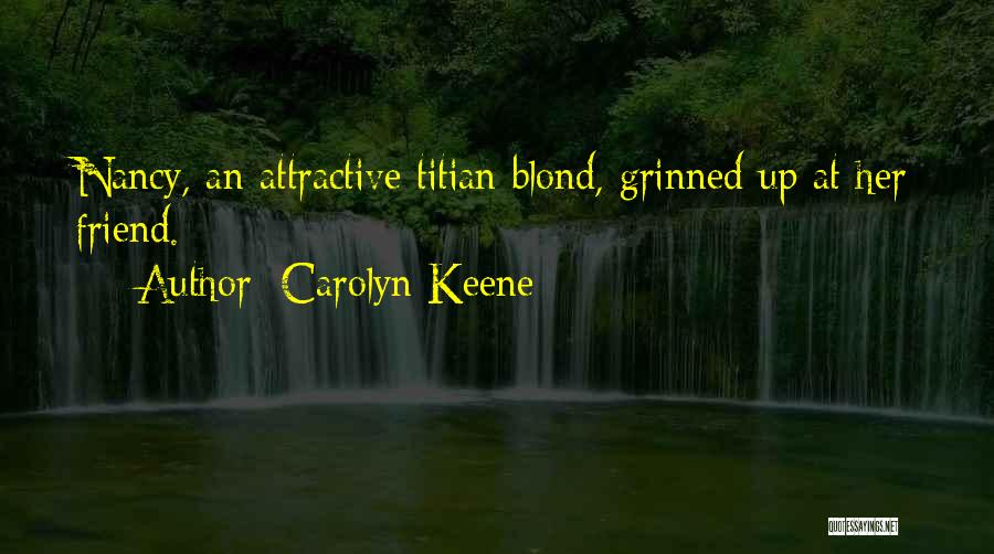 Carolyn Keene Quotes: Nancy, An Attractive Titian Blond, Grinned Up At Her Friend.